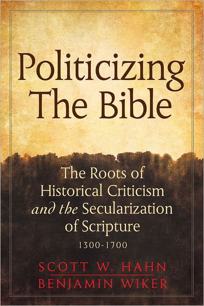 Cover for Scott W. Hahn · Politicizing the Bible: The Roots of Historical Criticism and the Secularization of Scripture 1300-1700 (Hardcover Book) [7.2.2013 edition] (2013)