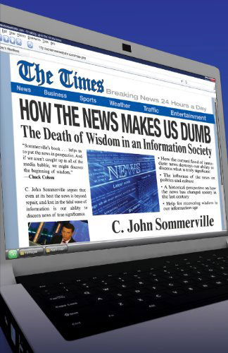 Cover for C. John Sommerville · How the News Makes Us Dumb: the Death of Wisdom in an Information Society (Taschenbuch) [Print-on-demand edition] (1999)