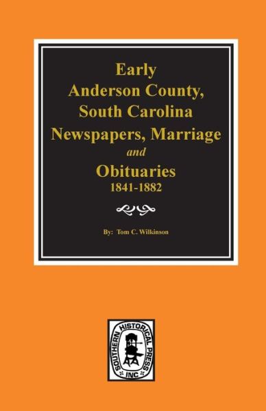 Early Anderson County, S.C., Newspapers, Marriage and Obituaries, 1841-1882 - Tom O. Wilkinson - Books - Southern Historical Pr - 9780893081034 - July 28, 2016