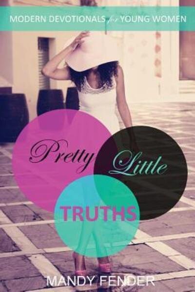 Cover for Mandy Fender · Pretty Little Truths : Modern Devotionals for Young Women (Paperback Bog) (2016)
