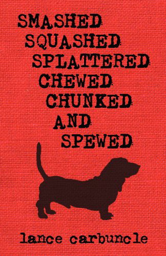 Cover for Lance Carbuncle · Smashed, Squashed, Splattered, Chewed, Chunked and Spewed (Paperback Book) (2012)