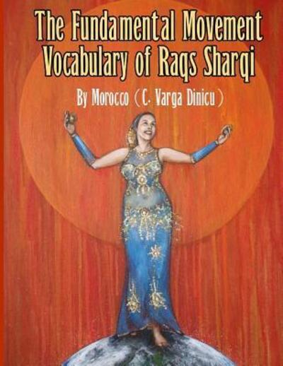 Cover for Morocco C. Varga Dinicu · The Fundamental Movement Vocabulary of Raqs Sharqi (Paperback Book) (2016)