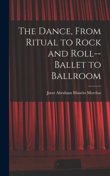 Joost Abraham Maurits 1903- Meerloo · The Dance, From Ritual to Rock and Roll--ballet to Ballroom (Inbunden Bok) (2021)