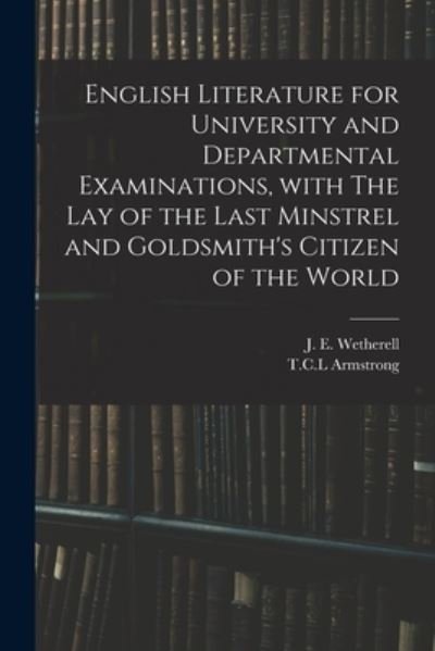 English Literature for University and Departmental Examinations, With The Lay of the Last Minstrel and Goldsmith's Citizen of the World - J E (James Elgin) 1851- Wetherell - Bøger - Legare Street Press - 9781014793034 - 9. september 2021