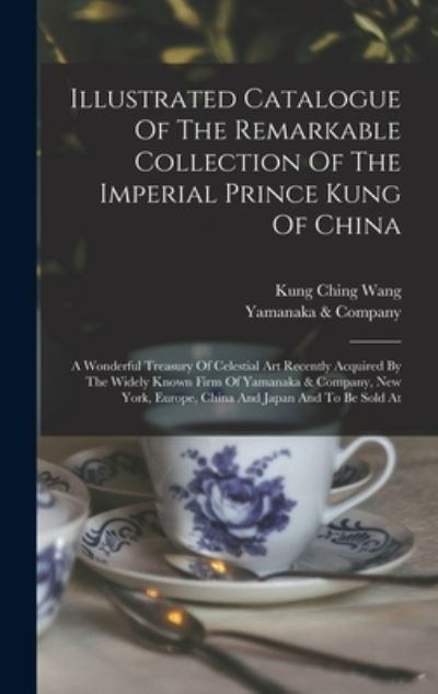 Cover for Yamanaka &amp; Company · Illustrated Catalogue of the Remarkable Collection of the Imperial Prince Kung of China (Book) (2022)