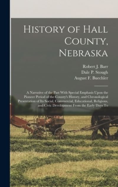 Cover for August F. Buechler · History of Hall County, Nebraska; a Narrative of the Past with Special Emphasis upon the Pioneer Period of the County's History, and Chronological Presentation of Its Social, Commercial, Educational, Religious, and Civic Development from the Early Days To (Book) (2022)