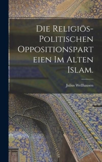 Cover for Julius Wellhausen · Die Religiös-Politischen Oppositionsparteien Im Alten Islam (Bok) (2022)