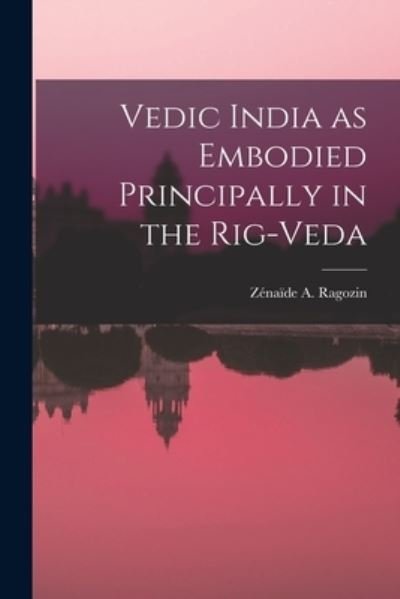 Cover for Ra Zénaïde a (Zénaïde Alexeïevna) · Vedic India As Embodied Principally in the Rig-Veda (Bok) (2022)