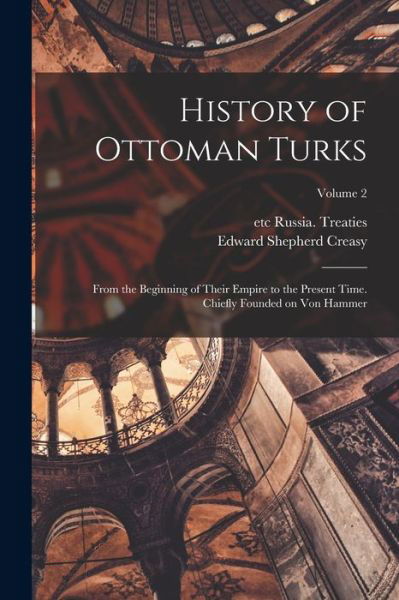 Cover for Edward Shepherd Creasy · History of Ottoman Turks; from the Beginning of Their Empire to the Present Time. Chiefly Founded on Von Hammer; Volume 2 (Buch) (2022)