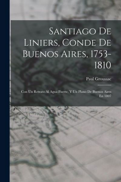 Cover for Paul Groussac · Santiago de Liniers, Conde de Buenos Aires, 1753-1810 (Bok) (2022)