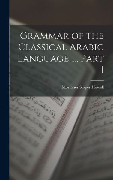 Cover for Mortimer Sloper Howell · Grammar of the Classical Arabic Language ... , Part 1 (Book) (2022)