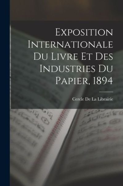 Cover for Cercle De La Librairie · Exposition Internationale du Livre et des Industries du Papier 1894 (Book) (2022)