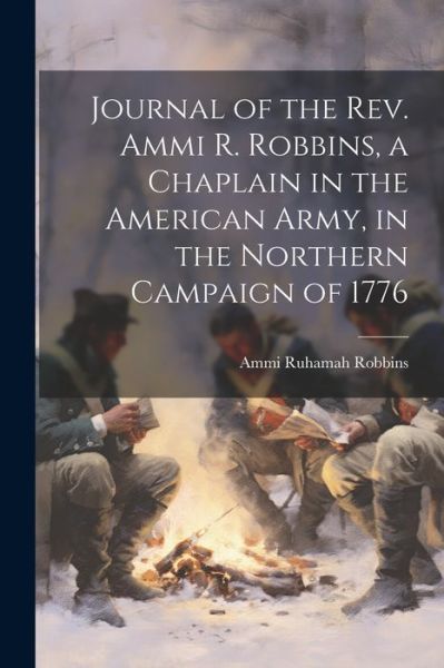 Cover for Ammi Ruhamah Robbins · Journal of the Rev. Ammi R. Robbins, a Chaplain in the American Army, in the Northern Campaign Of 1776 (Buch) (2023)