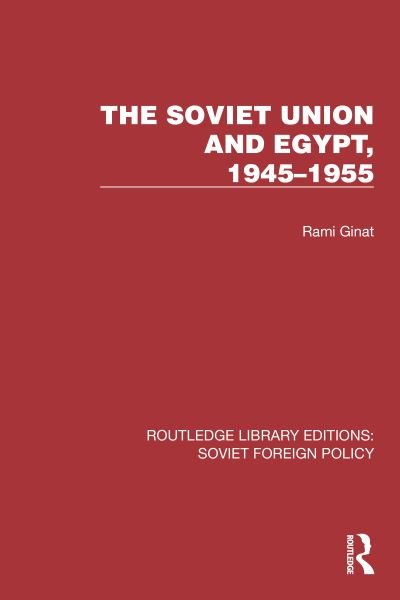 Cover for Rami Ginat · The Soviet Union and Egypt, 1945–1955 - Routledge Library Editions: Soviet Foreign Policy (Pocketbok) (2024)