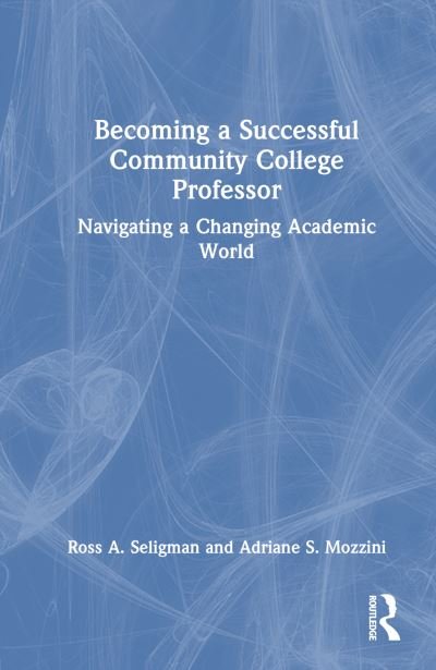 Becoming a Successful Community College Professor: Navigating a Changing Academic World - Ross A. Seligman - Kirjat - Taylor & Francis Ltd - 9781032526034 - torstai 1. elokuuta 2024