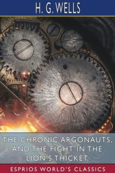 H G Wells · The Chronic Argonauts, and The Fight in the Lion's Thicket (Esprios Classics) (Paperback Book) (2024)