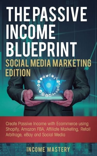 Cover for Income Mastery · The Passive Income Blueprint Social Media Marketing Edition (Paperback Book) (2019)