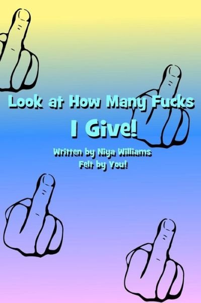 Cover for Niya Williams · Look at how many fucks I give! (Paperback Bog) (2019)