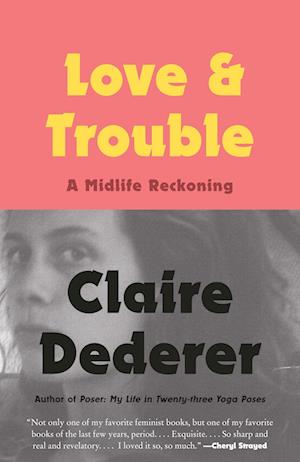 Cover for Claire Dederer · Love and Trouble: A Midlife Reckoning (N/A) (2018)