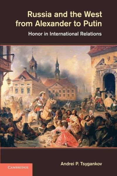 Cover for Tsygankov, Andrei P. (San Francisco State University) · Russia and the West from Alexander to Putin: Honor in International Relations (Pocketbok) [Reprint edition] (2014)