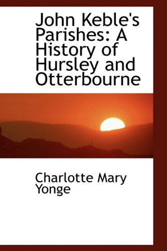 Cover for Charlotte Mary Yonge · John Keble's Parishes: a History of Hursley and Otterbourne (Hardcover Book) (2009)