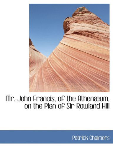 Cover for Patrick Chalmers · Mr. John Francis, of the Athenæum, on the Plan of Sir Rowland Hill (Paperback Book) (2009)