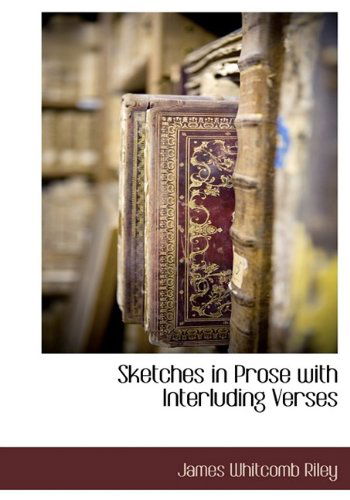 Sketches in Prose with Interluding Verses - James Whitcomb Riley - Kirjat - BCR (Bibliographical Center for Research - 9781115421034 - sunnuntai 18. lokakuuta 2009