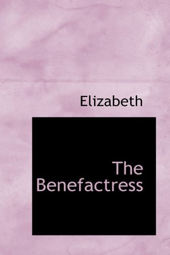 The Benefactress - Elizabeth - Livres - BiblioLife - 9781116479034 - 11 novembre 2009