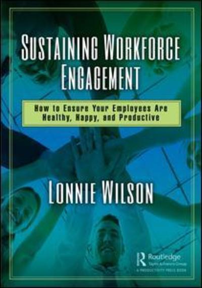 Cover for Lonnie Wilson · Sustaining Workforce Engagement: How to Ensure Your Employees Are Healthy, Happy, and Productive (Hardcover Book) (2019)