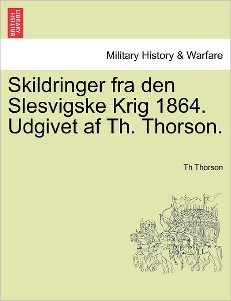 Cover for Th Thorson · Skildringer fra den Slesvigske Krig 1864. Udgivet af Th. Thorson. (Paperback Book) (2011)