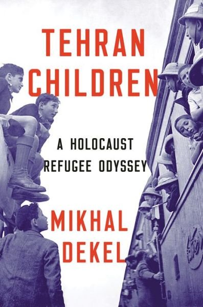 Cover for Dekel, Mikhal (City College of New York) · Tehran Children: A Holocaust Refugee Odyssey (Inbunden Bok) (2019)