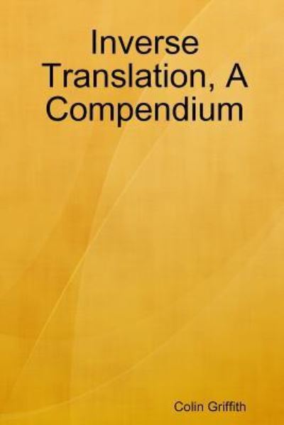 Inverse Translation, A Compendium - Colin Griffith - Books - lulu.com - 9781387161034 - August 12, 2017