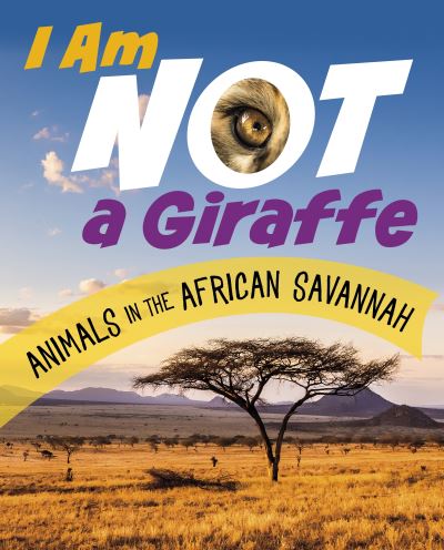 Cover for Mari Bolte · I Am Not a Giraffe: Animals in the African Savanna - What Animal Am I? (Hardcover Book) (2023)