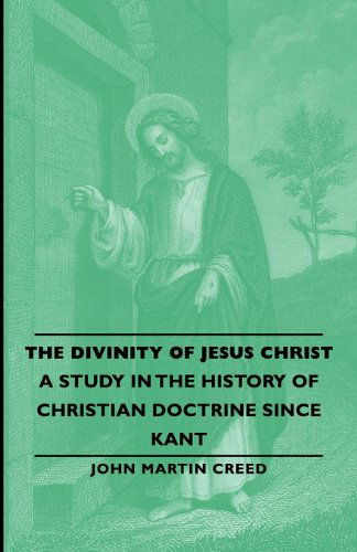 The Divinity of Jesus Christ - a Study in the History of Christian Doctrine Since Kant - John Martin Creed - Books - Pomona Press - 9781406789034 - 2007