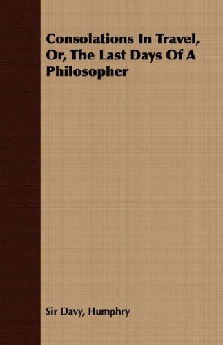 Consolations in Travel, Or, the Last Days of a Philosopher - Humphry Sir Davy - Books - Fork. Press - 9781408644034 - February 29, 2008