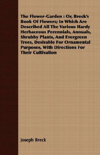 Cover for Joseph Breck · The Flower-garden: Or, Breck's Book of Flowers; in Which Are Described All the Various Hardy Herbaceous Perennials, Annuals, Shrubby Plants, and ... with Directions for Their Cultivation (Paperback Book) (2008)