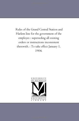 Cover for Michigan Historical Reprint Series · Rules of the Grand Central Station and Harlem Line for the Government of the Employes : Superseding All Existing Orders or Instructions Inconsistent Therewith. : to Take Effect January 1, 1904. (Paperback Book) (2006)