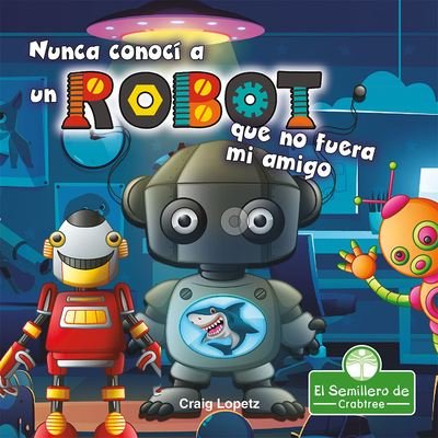 Cover for Craig Lopetz · Nunca Conoci a Un Robot Que No Fuera Mi Amigo (Gebundenes Buch) (2021)