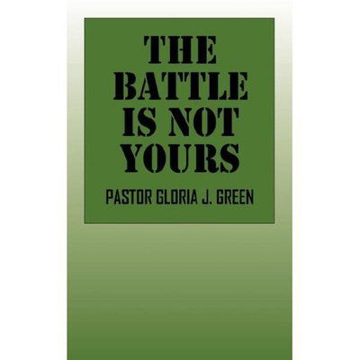 The Battle is Not Yours - Pastor Gloria J. Green - Books - Outskirts Press - 9781432700034 - January 19, 2007