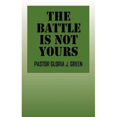 Cover for Pastor Gloria J. Green · The Battle is Not Yours (Pocketbok) (2007)