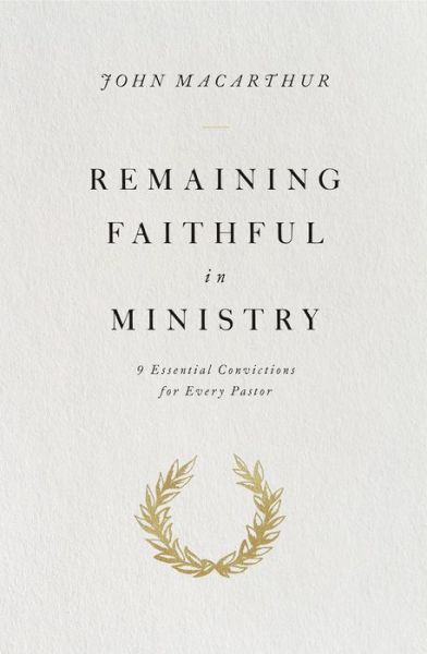 Cover for John MacArthur · Remaining Faithful in Ministry: 9 Essential Convictions for Every Pastor (Paperback Book) (2019)