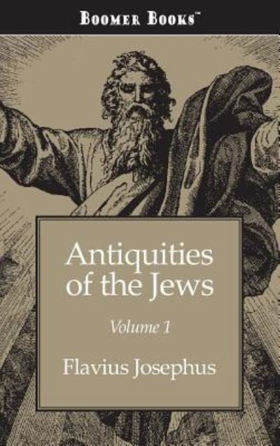 Antiquities of the Jews Volume 1 - Flavius Josephus - Libros - Boomer Books - 9781434115034 - 30 de julio de 2008