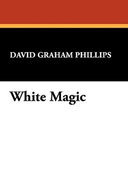 White Magic - David Graham Phillips - Książki - Wildside Press - 9781434483034 - 9 sierpnia 2024