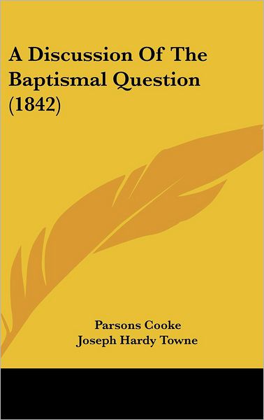 Cover for Parsons Cooke · A Discussion of the Baptismal Question (1842) (Hardcover Book) (2008)