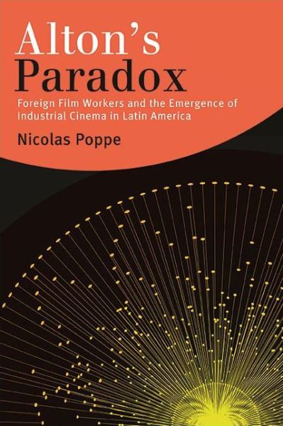 Cover for Nicolas Poppe · Alton's Paradox: Foreign Film Workers and the Emergence of Industrial Cinema in Latin America - SUNY series in Latin American Cinema (Hardcover Book) (2021)