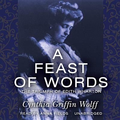 Cover for Cynthia Griffin Wolff · A Feast of Words: the Triumph of Edith Wharton (Audiobook (CD)) [Unabridged edition] (2013)