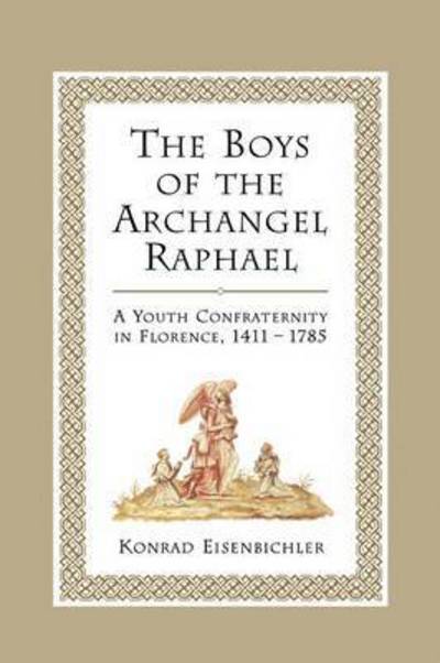 Cover for Konrad Eisenbichler · The Boys of the Archangel Raphael: A Youth Confraternity in Florence, 1411-1785 - Heritage (Paperback Book) (2011)