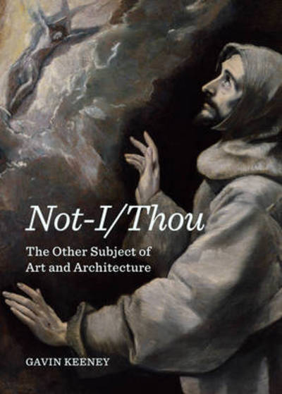 Cover for Gavin Keeney · Not-i / Thou: the Other Subject of Art and Architecture (Hardcover Book) (2014)