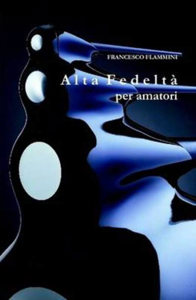 Cover for Francesco Flammini · Alta Fedelta per amatori (Hardcover Book) [Italian edition] (2010)