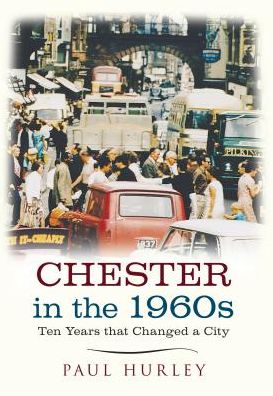 Cover for Paul Hurley · Chester in the 1960s: Ten Years that Changed a City - Ten Years that Changed a City (Paperback Book) (2015)